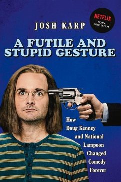 A Futile and Stupid Gesture: How Doug Kenney and National Lampoon Changed Comedy Forever - Karp, Josh