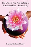 The Onion You Are Eating Is Someone Else's Water Lily The Onion You Are Eating Is Someone Else's Water Lily