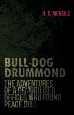 Bull-Dog Drummond - The Adventures of a Demobilised Officer Who Found Peace Dull - Mcneile, Herman Cyril
