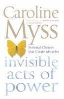 Invisible Acts of Power - Myss, Caroline