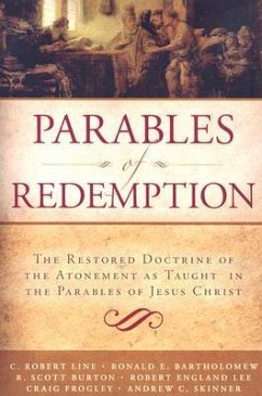 Parables of Redemption: The Restored Doctrine of the Atonement as Taught in the Parables of Jesus Christ - Skinner, Andrew C.; Burton, R. Scott; Frogley, Craig