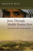 Jesus Through Middle Eastern Eyes - Bailey, Kenneth