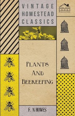 Plants and Beekeeping - An Account of Those Plants, Wild and Cultivated, of Value to the Hive Bee, and for Honey Production in the British Isles
