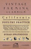 California Poultry Practice - Being Plain Hints For Beginners In The Rearing, Housing, Feeding, Protecting From Pests And Diseases And Marketing Of Poultry Products