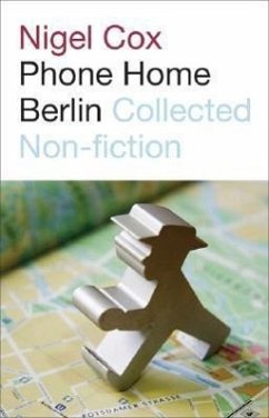 Phone Home Berlin: Collected Non-Fiction - Cox, Nigel
