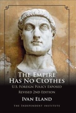The Empire Has No Clothes: U.S. Foreign Policy Exposed - Eland, Ivan