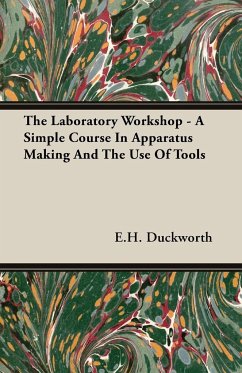 The Laboratory Workshop - A Simple Course in Apparatus Making and the Use of Tools - Duckworth, E. H.