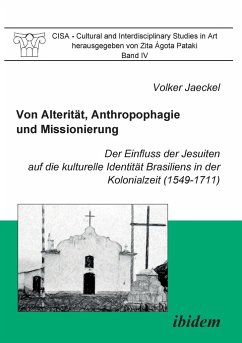 Von Alterität, Anthropophagie und Missionierung. Der Einfluss der Jesuiten auf die kulturelle Identität Brasiliens in der Kolonialzeit (1549-1711). - Jaeckel, Volker