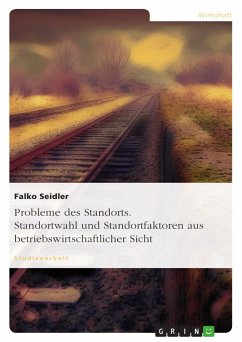 Probleme des Standorts. Standortwahl und Standortfaktoren aus betriebswirtschaftlicher Sicht - Seidler, Falko