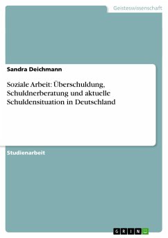 Soziale Arbeit: Überschuldung, Schuldnerberatung und aktuelle Schuldensituation in Deutschland - Deichmann, Sandra