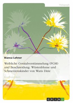 Weibliche Genitalverstümmelung (FGM) und Beschneidung: Wüstenblume und Schmerzenskinder von Waris Dirie - Lehner, Bianca