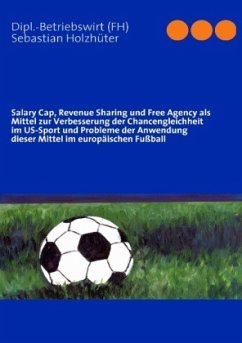 Salary Cap, Revenue Sharing und Free Agency als Mittel zur Verbesserung der Chancengleichheit im US-Sport und Probleme der Anwendung dieser Mittel im europäischen Fußball - Holzhüter, Sebastian