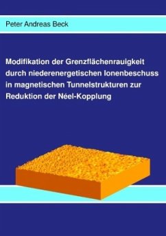 Modifikation der Grenzflächenrauigkeit durch niederenergetischen Ionenbeschuss in magnetischen Tunnelstrukturen zur Reduktion der Néel-Kopplung - Beck, Peter Andreas