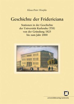 Cover Geschichte der Fridericiana : Stationen in der Geschichte der Universität Karlsruhe (TH) von der Gründung 1825 bis zum Jahr 2000