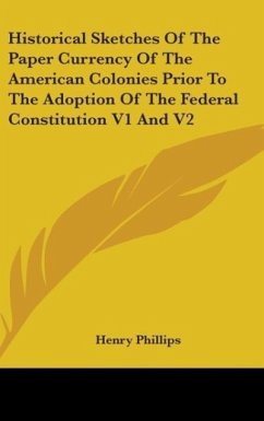 Historical Sketches Of The Paper Currency Of The American Colonies Prior To The Adoption Of The Federal Constitution V1 And V2 - Phillips, Henry