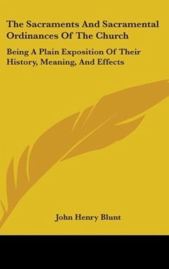 The Sacraments And Sacramental Ordinances Of The Church - Blunt, John Henry