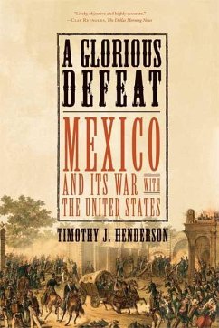A Glorious Defeat: Mexico and Its War with the United States - Henderson, Timothy J.