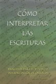 Como Interpretar las Escrituras: Principios Para el Estudio E Interpretacion de la Biblia = Interpreting the Holy Scriptures