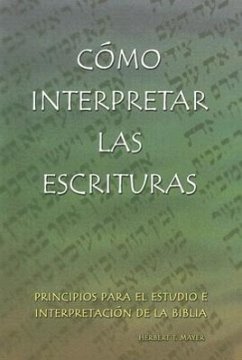 Como Interpretar las Escrituras: Principios Para el Estudio E Interpretacion de la Biblia = Interpreting the Holy Scriptures - Mayer, Herbert T.