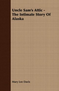 Uncle Sam's Attic - The Intimate Story Of Alaska - Davis, Mary Lee