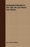 Enchanted Wanderer - The Life of Carl Maria Von Weber