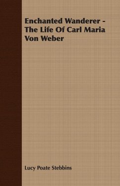 Enchanted Wanderer - The Life of Carl Maria Von Weber - Stebbins, Lucy Poate