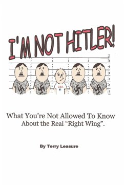 I'm Not Hitler! What You're Not Allowed to Know about the Real Right Wing Agenda. - Leasure, Terry