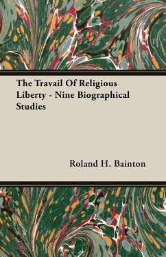 The Travail Of Religious Liberty - Nine Biographical Studies - Bainton, Roland H.