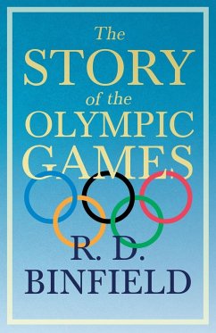 The Story Of The Olympic Games;With the Extract 'Classical Games' by Francis Storr - Binfield, R. D.