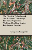 The Chemical Technology of Textile Fibres - Their Origin, Structure, Preparation, Washing, Bleaching, Dyeing, Printing and Dressing