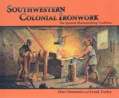 Southwestern Colonial Ironwork: The Spanish Blacksmithing Tradition - Simmons, Marc; Turley, Frank