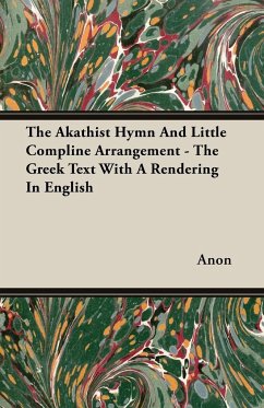 The Akathist Hymn And Little Compline Arrangement - The Greek Text With A Rendering In English - Anon