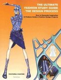 The Ultimate Fashion Study Guide - The Design Process: How to Generate Inspiration and Produce Grade a Fashion Design Projects