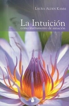 La Intuicion: Como Instrumento de Sanacion = Intuitive Wellness - Kamm, Laura Alden