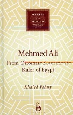 Mehmed Ali: From Ottoman Governor to Ruler of Egypt - Fahmy, Khaled