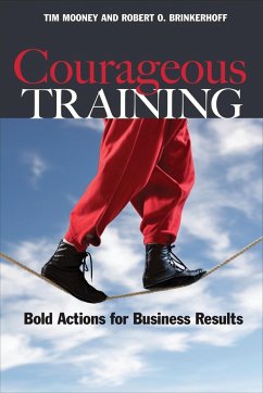 Courageous Training: Bold Actions for Business Results - Mooney, Tim; Brinkerhoff, Robert O.