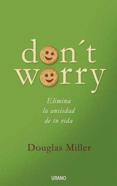 Don't Worry: Elimina La Ansiedad de Tu Vida