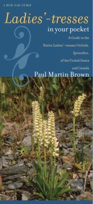 Ladies'-Tresses in Your Pocket: A Guide to the Native Ladies'-Tresses Orchids, Spiranthes, of the United States and Canada - Brown, Paul Martin