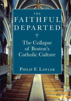 The Faithful Departed: The Collapse of Boston's Catholic Culture - Lawler, Philip F.