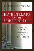 Five Pillars of the Spiritual Life: A Practical Guide to Prayer for Active People