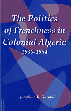 The Politics of Frenchness in Colonial Algeria, 1930-1954 - Gosnell, Jonathan
