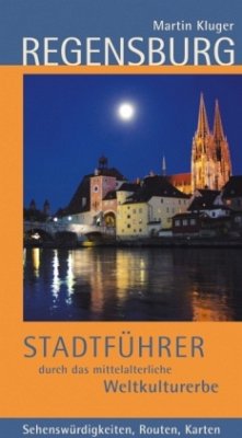 Regensburg. Stadtführer durch das mittelalterliche Weltkulturerbe - Kluger, Martin