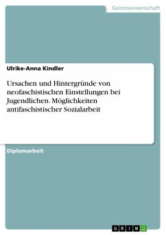 Ursachen und Hintergründe von neofaschistischen Einstellungen bei Jugendlichen. Möglichkeiten antifaschistischer Sozialarbeit - Kindler, Ulrike-Anna