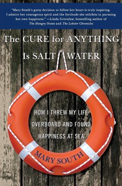 The Cure for Anything Is Salt Water: How I Threw My Life Overboard and Found Happiness at Sea - South, Mary