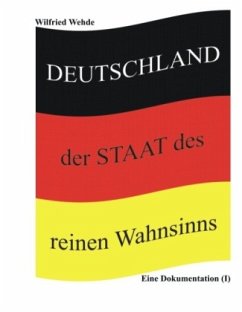 Deutschland - der Staat des reinen Wahnsinns - Wehde, Wilfried