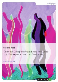 Über die Gruppendynamik und die Lehre vom Soziogramm und der Soziometrie - Just, Frauke