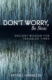 Don't Worry, Be Stoic Don't Worry, Be Stoic