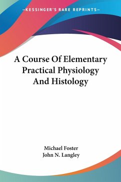 A Course Of Elementary Practical Physiology And Histology - Foster, Michael; Langley, John N.