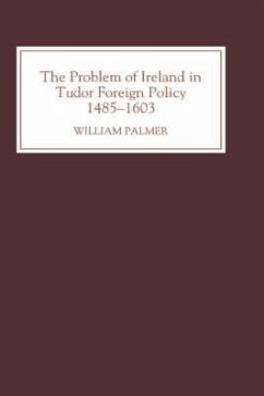 The Problem of Ireland in Tudor Foreign Policy - Palmer, William