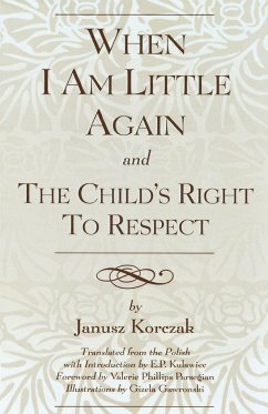 When I Am Little Again and The Child's Right to Respect - Korczak, Janusz; Kulawiec, E. P.
